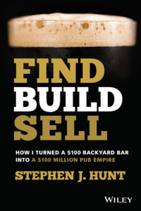 Find. Build. Sell.: How I Turned A $100 Backyard Bar Into A $100 Million Pub Empire
