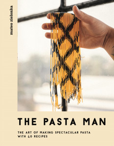 The Pasta Man: The Art Of Making Spectacular Pasta - With 40 Recipes