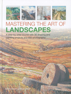 Mastering The Art Of Landscapes: A Step-By-Step Course With 30 Drawing And Painting Projects And 800 Photographs Mastering The Art Of Landscapes: A Step-By-Step Course With 30 Drawing And Painting Projects And 800 Photographs