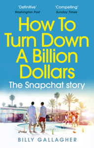 How To Turn Down A Billion Dollars: The Snapchat Story How To Turn Down A Billion Dollars: The Snapchat Story