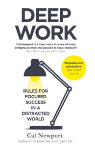 Deep Work: Rules For Focused Success In A Distracted World Deep Work: Rules For Focused Success In A Distracted World