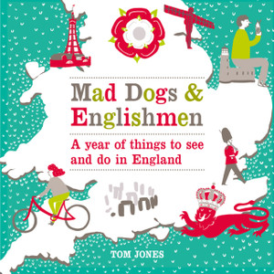 Mad Dogs And Englishmen: A Year Of Things To See And Do In England