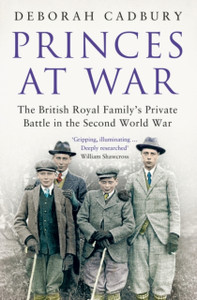Princes At War: The British Royal Family'S Private Battle In The Second World War