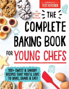 The Complete Baking Book For Young Chefs: 100+ Sweet And Savory Recipes That You'Ll Love To Bake, Share And Eat! The Complete Baking Book For Young Chefs: 100+ Sweet And Savory Recipes That You'Ll Love To Bake, Share And Eat!