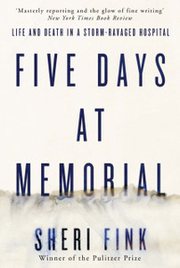 Five Days At Memorial: Life And Death In A Storm-Ravaged Hospital Five Days At Memorial: Life And Death In A Storm-Ravaged Hospital