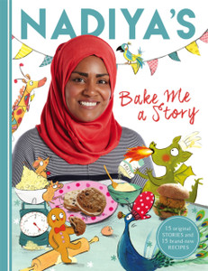 Nadiya'S Bake Me A Story: Fifteen Stories And Recipes For Children Nadiya'S Bake Me A Story: Fifteen Stories And Recipes For Children