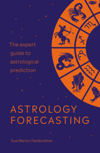 Astrology Forecasting: The Expert Guide To Astrological Prediction Astrology Forecasting: The Expert Guide To Astrological Prediction