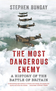 The Most Dangerous Enemy: A History Of The Battle Of Britain The Most Dangerous Enemy: A History Of The Battle Of Britain