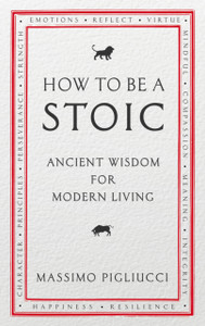 How To Be A Stoic: Ancient Wisdom For Modern Living