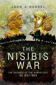 The Nisibis War: The Defence Of The Roman East, Ad 337-363 The Nisibis War: The Defence Of The Roman East, Ad 337-363