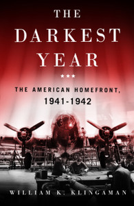 The Darkest Year: The American Home Front 1941-1942 The Darkest Year: The American Home Front 1941-1942