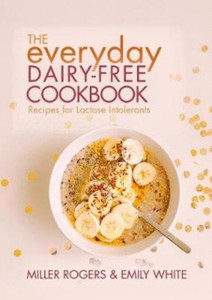 The Everyday Dairy-Free Cookbook The Everyday Dairy-Free Cookbook