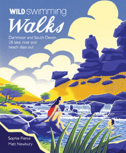 Wild Swimming Walks Dartmoor And South Devon: 28 Lake, River And Beach Days Out In South West England