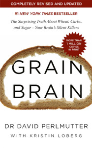 Grain Brain: The Surprising Truth About Wheat, Carbs, And Sugar - Your Brain'S Silent Killers Grain Brain: The Surprising Truth About Wheat, Carbs, And Sugar - Your Brain'S Silent Killers