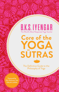 Core Of The Yoga Sutras: The Definitive Guide To The Philosophy Of Yoga Core Of The Yoga Sutras: The Definitive Guide To The Philosophy Of Yoga