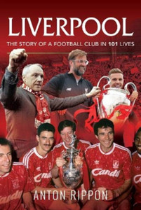 Liverpool: The Story Of A Football Club In 101 Lives Liverpool: The Story Of A Football Club In 101 Lives