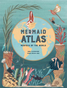 The Mermaid Atlas: Merfolk Of The World