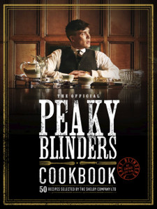 The Official Peaky Blinders Cookbook: 50 Recipes Selected By The Shelby Company Ltd