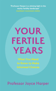 Your Fertile Years: What You Need to Know to Make Informed Choices