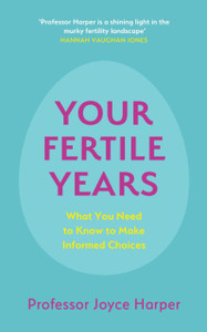Your Fertile Years: What You Need To Know To Make Informed Choices Your Fertile Years: What You Need To Know To Make Informed Choices