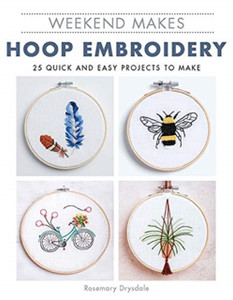 Weekend Makes: Hoop Embroidery: 25 Quick And Easy Projects To Make Weekend Makes: Hoop Embroidery: 25 Quick And Easy Projects To Make