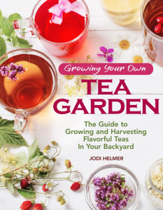 Growing Your Own Tea Garden: Plants And Plans For Growing And Harvesting Traditional And Herbal Teas Growing Your Own Tea Garden: Plants And Plans For Growing And Harvesting Traditional And Herbal Teas