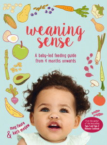Weaning Sense: A Baby-Led Feeding Guide From 4 Months Onwards Weaning Sense: A Baby-Led Feeding Guide From 4 Months Onwards