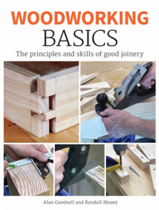 Woodworking Basics: The Principles And Skills Of Good Joinery