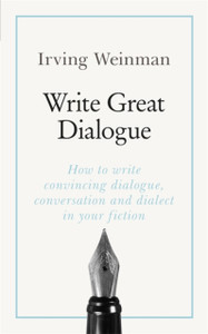 Write Great Dialogue: How To Write Convincing Dialogue, Conversation And Dialect In Your Fiction Write Great Dialogue: How To Write Convincing Dialogue, Conversation And Dialect In Your Fiction