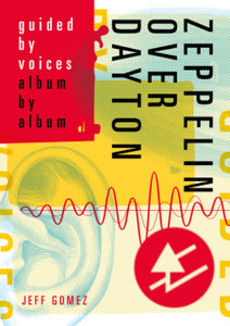 Zeppelin Over Dayton: Guided By Voices Album By Album Zeppelin Over Dayton: Guided By Voices Album By Album