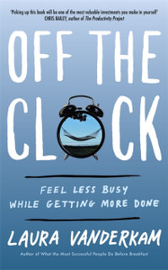 Off The Clock: Feel Less Busy While Getting More Done Off The Clock: Feel Less Busy While Getting More Done