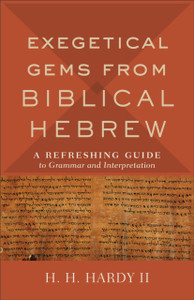 Exegetical Gems From Biblical Hebrew: A Refreshing Guide To Grammar And Interpretation