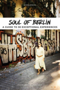Soul Of Berlin: A Guide To 30 Exceptional Experiences