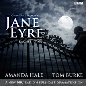Jane Eyre: A Bbc Radio 4 Full-Cast Dramatisation Jane Eyre: A Bbc Radio 4 Full-Cast Dramatisation