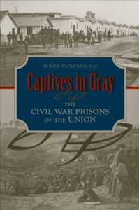 Captives In Gray: The Civil War Prisons Of The Union