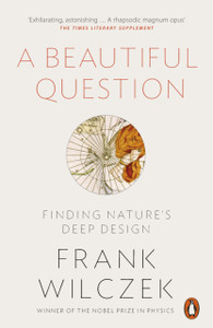 A Beautiful Question: Finding Nature'S Deep Design A Beautiful Question: Finding Nature'S Deep Design