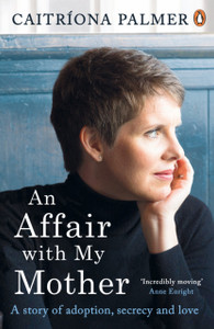 An Affair With My Mother: A Story Of Adoption, Secrecy And Love