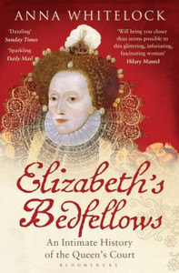Elizabeth'S Bedfellows: An Intimate History Of The Queen'S Court Elizabeth'S Bedfellows: An Intimate History Of The Queen'S Court