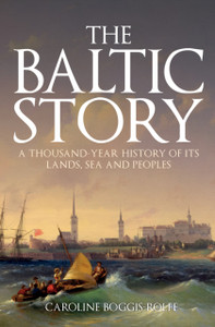 The Baltic Story: A Thousand-Year History Of Its Lands, Sea And Peoples The Baltic Story: A Thousand-Year History Of Its Lands, Sea And Peoples