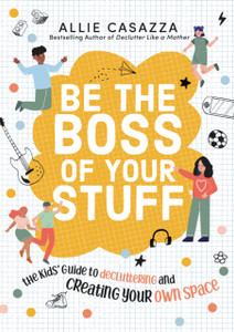 Be The Boss Of Your Stuff: The Kids' Guide To Decluttering And Creating Your Own Space Be The Boss Of Your Stuff: The Kids' Guide To Decluttering And Creating Your Own Space