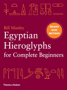 Egyptian Hieroglyphs For Complete Beginners: The Revolutionary New Approach To Reading The Monuments