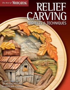 Relief Carving Projects & Techniques (Best of WCI): Expert Advice and 37 All-Time Favorite Projects and Patterns