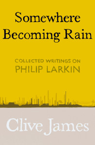 Somewhere Becoming Rain: Collected Writings On Philip Larkin - 9781529028829 Somewhere Becoming Rain: Collected Writings On Philip Larkin - 9781529028829
