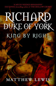 Richard, Duke Of York: King By Right Richard, Duke Of York: King By Right