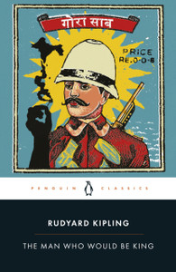 The Man Who Would Be King: Selected Stories of Rudyard Kipling