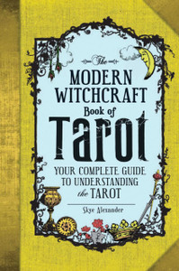 The Modern Witchcraft Book Of Tarot: Your Complete Guide To Understanding The Tarot The Modern Witchcraft Book Of Tarot: Your Complete Guide To Understanding The Tarot