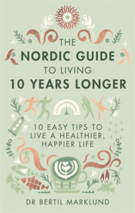 The Nordic Guide To Living 10 Years Longer: 10 Easy Tips To Live A Healthier, Happier Life