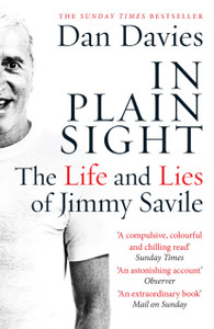 In Plain Sight: The Life And Lies Of Jimmy Savile In Plain Sight: The Life And Lies Of Jimmy Savile