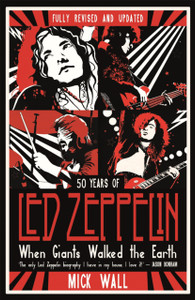 When Giants Walked The Earth: 50 Years Of Led Zeppelin. The Fully Revised And Updated Biography.