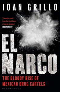El Narco: The Bloody Rise Of Mexican Drug Cartels El Narco: The Bloody Rise Of Mexican Drug Cartels